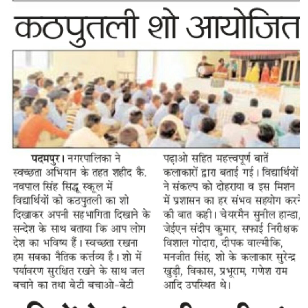 Nagarpalika dwara aaj shahar ke Govt. girls sen, sec. school mein kathputli natak programme ka ayojan kiya geya. kathputali and nukad natak team ke memmbers dwara sawachhta, baal vivah roktham, beti bachao-beti padhao, Environmental Protection, ground water protection, smaj mein vyapat kuritiyan jaise andhvishwas, mrityu bhoj ityadi & polythin roktham ke bare mein kathputli natak & geeto ke madhyam se bacho ko prerit kiya geya and programme mein bacho ne badhchadh kar hisa liya. shahar ke vibhin schools (Govt. sen. sec. school, Govt. girls sen. sec. school, Govt. girls sen. sec. school baal mandir, Govt. sec. primary school 24 BB shahri) ne nibhandh compitition mein badhchadh kar bhag liya. shahar ke ward no. 5 mein sadko & naliyo schools(Govt. girls sen. sec. school) ki gahan sfai ki gai and foging machine ke dwara bimariyo ki roktham ke liye chhidkaw kiya geya